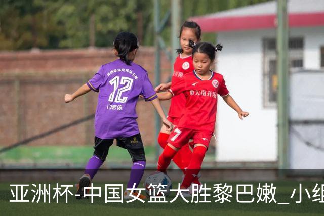 亚洲杯-中国女篮大胜黎巴嫩 小组赛旗开得胜
